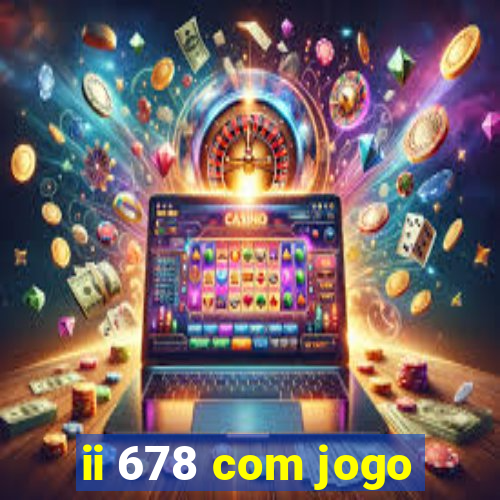 ii 678 com jogo